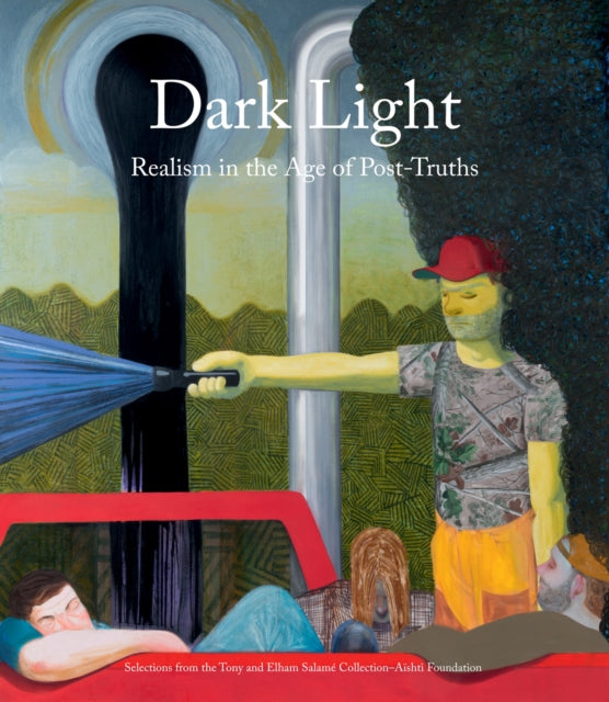 Dark Light: Realism in the Age of Post-Truths. Selections from the Tony and Elham Salamé Collection–Aïshti Foundation