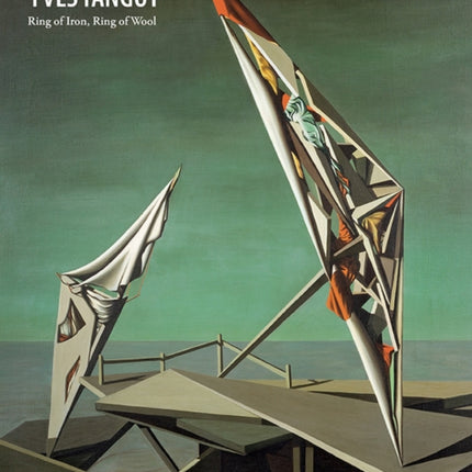 Kay Sage and Yves Tanguy: Ring of Iron, Ring of Wool