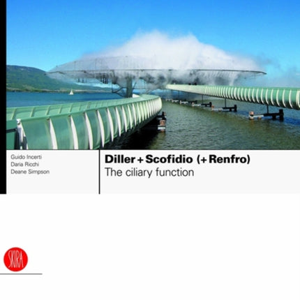 Diller + Scofidio (+ Renfro): The Ciliary Function: Works and Projects 1979-2007