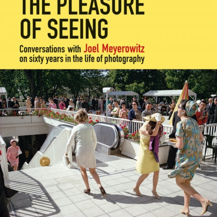 The Pleasure of Seeing: Conversations on Joel Meyerowitz's sixty years in the life of photography