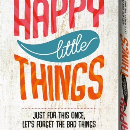 Happy Little Things: Just for This Once, Lets Forget the Bad Things