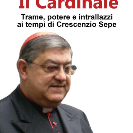 Il Cardinale - Trame, potere e intrallazzi ai tempi di Crescenzio Sepe