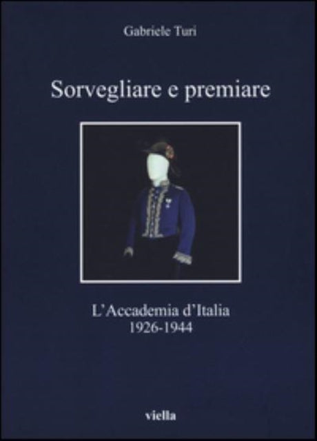 Sorvegliare E Premiare: L'Accademia d'Italia, 1926-1944