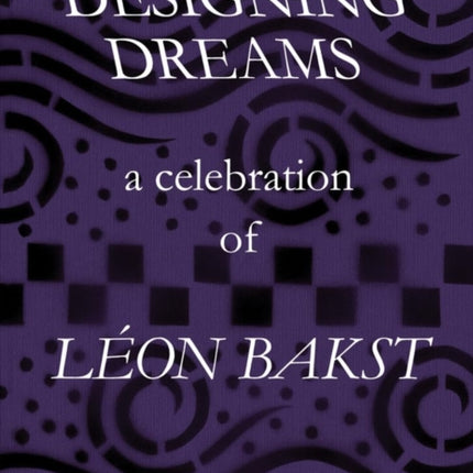 Designing Dreams A Celebration of Leon Bakst