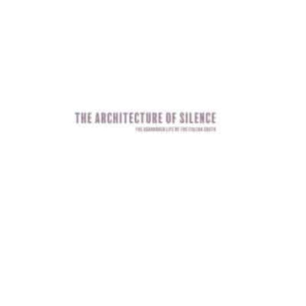 Architecture of Silence (Signed edition): Abandoned Lives of the Italian South