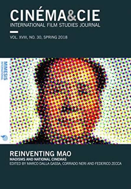 CINÉMA&CIE INTERNATIONAL FILM STUDIES JOURN ALvol. XVIII, no. 30, Spring 2018: Reinventing Mao: Maoisms and National Cinemas