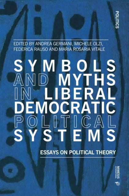 Symbols and Myths in Liberal Democratic Political Systems: Essays on Political Theory