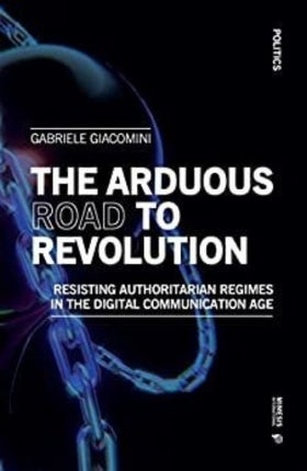 The Arduous Road to Revolution: Resisting Authoritarian Regimes in the Digital Communication Age