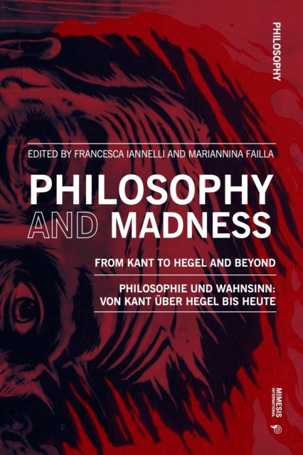 Philosophy and Madness: From Kant to Hegel and Beyond: Philosophie und Wahnsinn: von Kant über Hegel bis heute