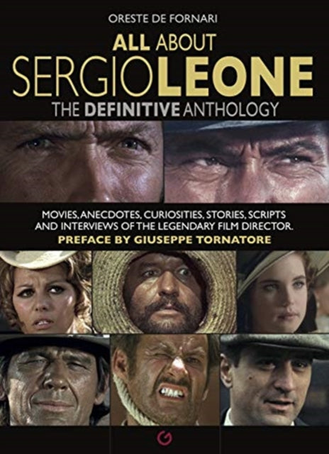 All About Sergio Leone: The Definitive Anthology. Movies, Anecdotes, Curiosities, Stories, Scripts and Interviews of the Legendary Film Director.