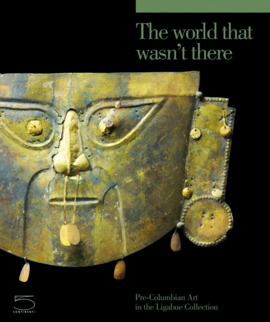 The World that Wasn't There: Pre-Columbian Art in the Ligabue Collection