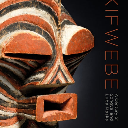 Kifwebe: A Century of Songye and Luba Masks