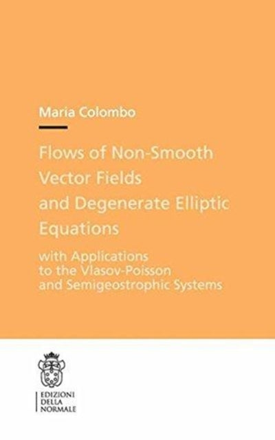 Flows of Non-Smooth Vector Fields and Degenerate Elliptic Equations: With Applications to the Vlasov-Poisson and Semigeostrophic Systems