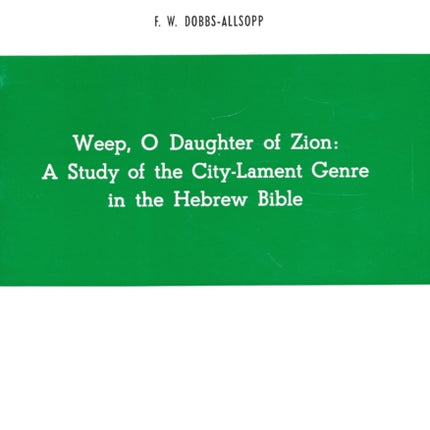 Weep O Daughter of Zion: A Study of the City Lament Genre in the Hebrew Bible