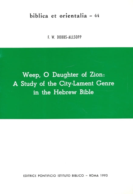 Weep O Daughter of Zion: A Study of the City Lament Genre in the Hebrew Bible