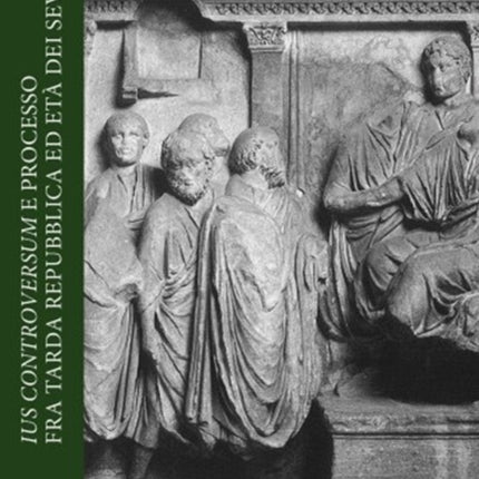 Ius Controversum E Processo Fra Tarda Repubblica Ed Eta Dei Severi: Atti del Convegno, Firenze, 21-23 Ottobre 2010