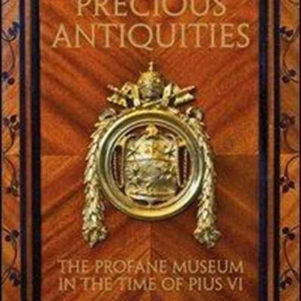 Precious Antiquities: The Profane Museum in the Time of Pius VI