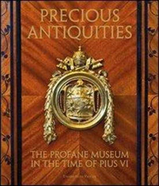 Precious Antiquities: The Profane Museum in the Time of Pius VI