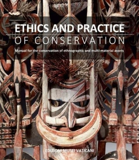 Ethics and Practice of Conservation: Manual for the conservation of ethnographic and multi-material assets