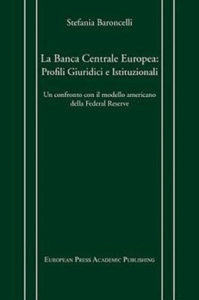 La Banca Centrale Europea: Profili Giuridici E Istituzionali. Un Confronto Con Il Modello Americano Della Federal Reserve.