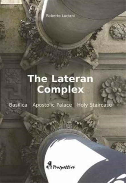 The Lateran Complex: A Guide to the Basilica, the Apostolic Palace and the Holy Staircase