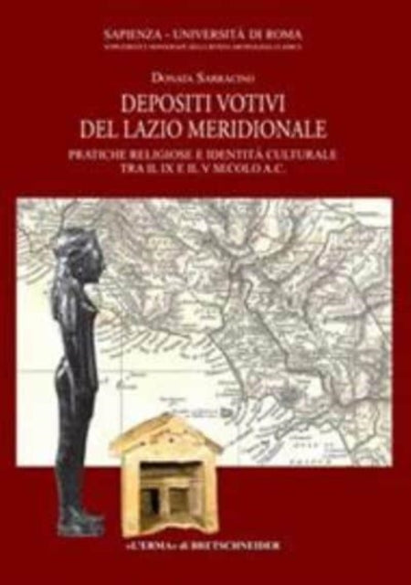 Depositi Votivi del Lazio Meridionale: Pratiche Religiose E Identita Culturale Tra Il IX E Il V Secolo A.C.