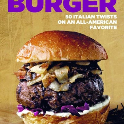 Artisanal Burger: 50 Italian Twists on an