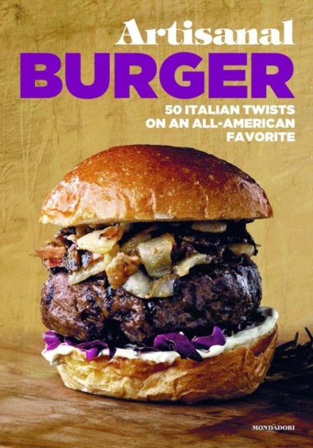 Artisanal Burger: 50 Italian Twists on an