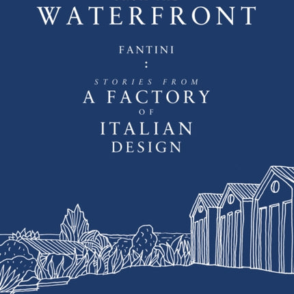 Report from the Waterfront: Fantini: Stories from a Factory of Italian Design