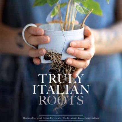 Truly Italian Roots: Thirteen Stories of Italian Excellence