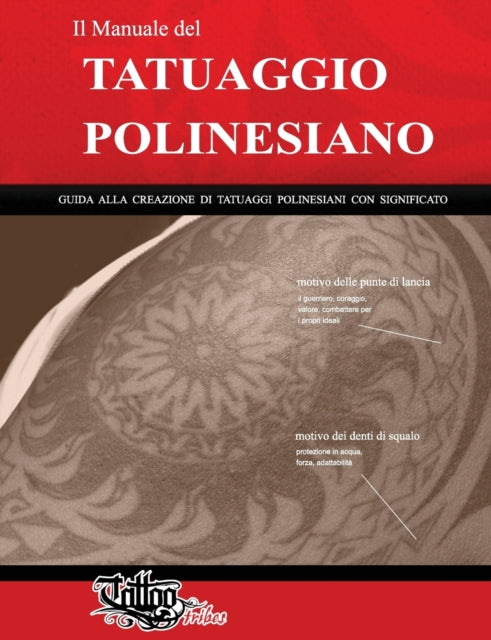 Il Manuale del TATUAGGIO POLINESIANO: Guida alla creazione di tatuaggi polinesiani con significato