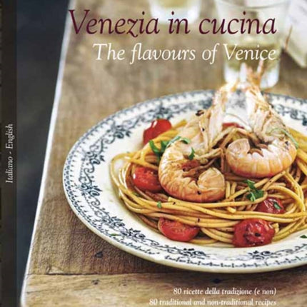 Venezia in Cucina: 80 Ricette Della Tradizione (e Non) - 80 Traditional and Non-Traditional Recipe