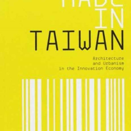 Made in Taiwan: Architecture and Urbanism in the Innovation Economy