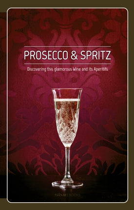 Prosecco & Spritz: Discovering This Glamorous Wine and Its Aperitifs