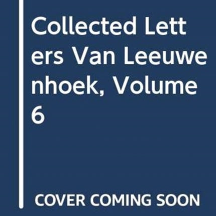 Collected Letters Van Leeuwenhoek, Volume 6