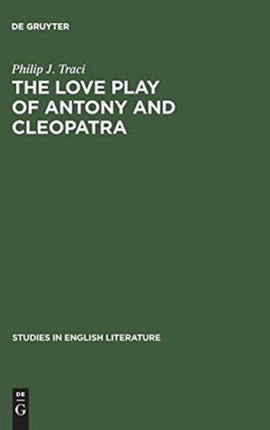 The Love Play of Antony and Cleopatra: A Critical Study of Shakespeare’s Play