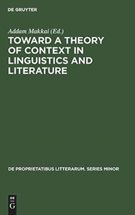 Toward a Theory of Context in Linguistics and Literature: Proceedings of a Conference of the Kelemen Mikes Hungarian Cultural Society, Maastricht, September 21–25, 1971