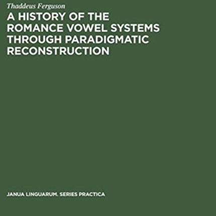 A History of the Romance Vowel Systems through Paradigmatic Reconstruction