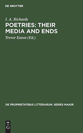 Poetries: Their Media and Ends: A Collection of Essays by I. A. Richards published to Celebrate his 80th Birthday