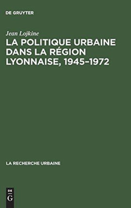 La politique urbaine dans la région lyonnaise, 1945-1972