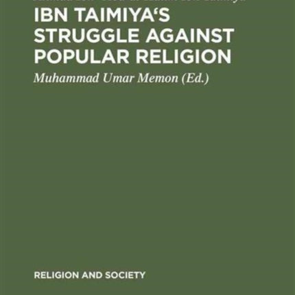 Ibn Taimiya's Struggle Against Popular Religion: With an Annotated Translation of His Kitab iqtida as-sirat al-mustaqim mukhalafat ashab al-jahim