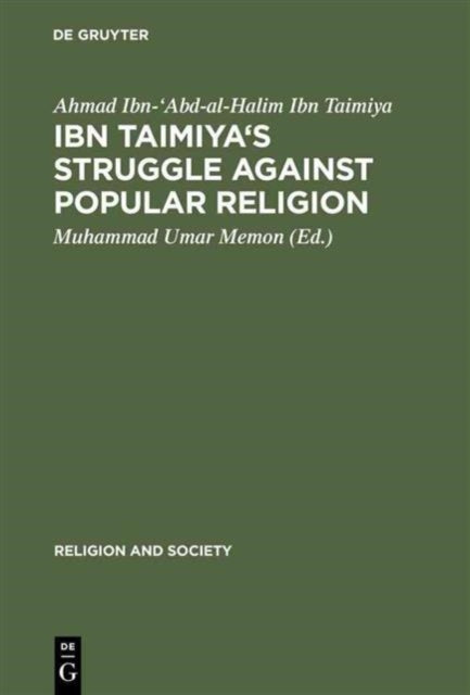 Ibn Taimiya's Struggle Against Popular Religion: With an Annotated Translation of His Kitab iqtida as-sirat al-mustaqim mukhalafat ashab al-jahim