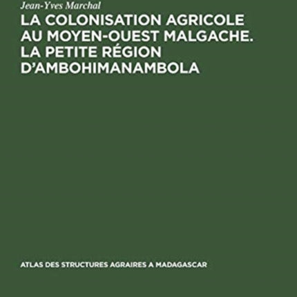 La Colonisation Agricole Au Moyen-Ouest Malgache. La Petite Région d'Ambohimanambola: (Sous-Préfecture de Betafo)