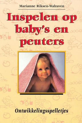 Inspelen Op Baby's En Peuters.: Ontwikkelingsspelletjes