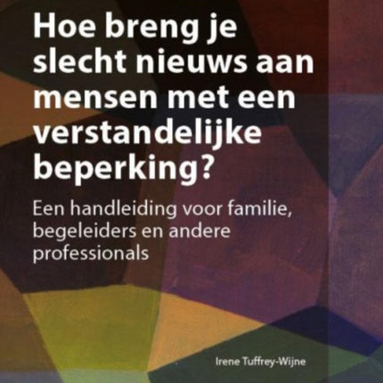 Hoe Breng Je Slecht Nieuws Aan Mensen Met Een Verstandelijke Beperking?: Een Handleiding Voor Familie, Begeleiders En Andere Professionals