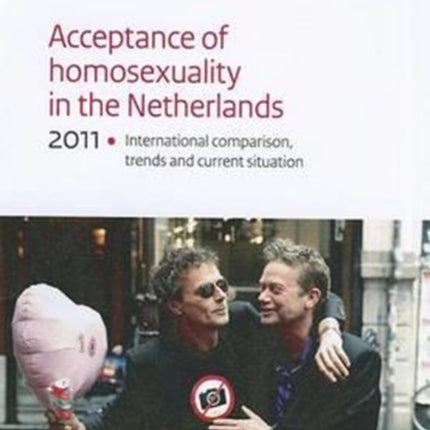 Acceptance of Homosexuality in the Netherlands, 2011: International Comparison, Trends, and Current Situation SCP-Publication 2011-29