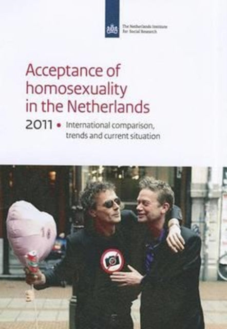 Acceptance of Homosexuality in the Netherlands, 2011: International Comparison, Trends, and Current Situation SCP-Publication 2011-29