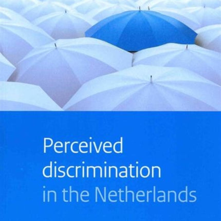 Perceived Discrimination in the Netherlands: A Study on Experiences with Discrimination of Different Groups, in Different Domains and on Different Grounds