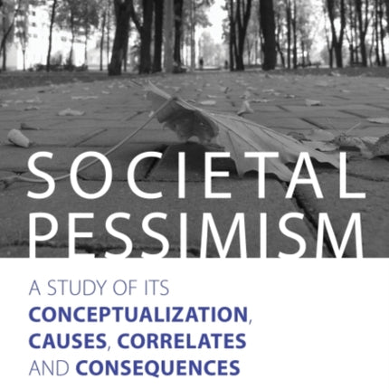 Societal Pessimism: A Study of its Conceptualization, Causes, Correlates and Consequences