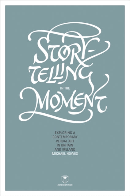 Storytelling in the Moment: Exploring a Contemporary Verbal Art in Britain and Ireland